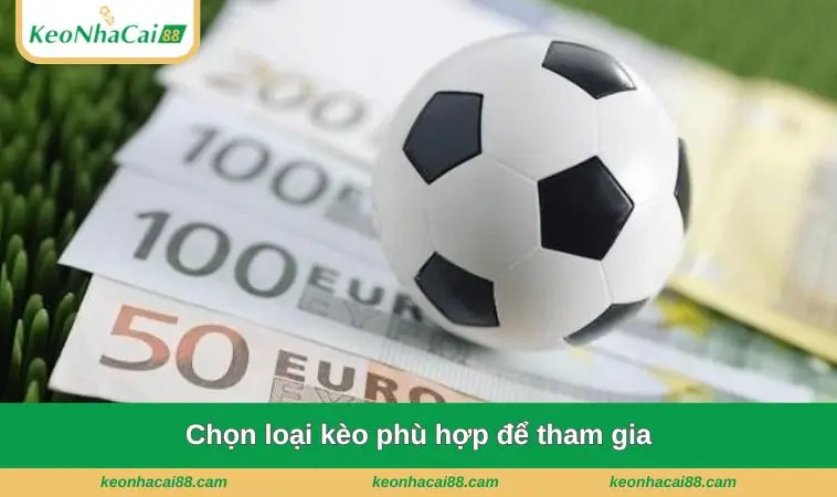 chon loai keo phu hop de tham gia Chọn loại kèo phù hợp để tham gia