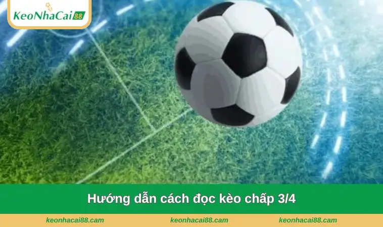 huong dan cach doc keo chap 3 4 Hướng dẫn cách đọc kèo chấp 3/4