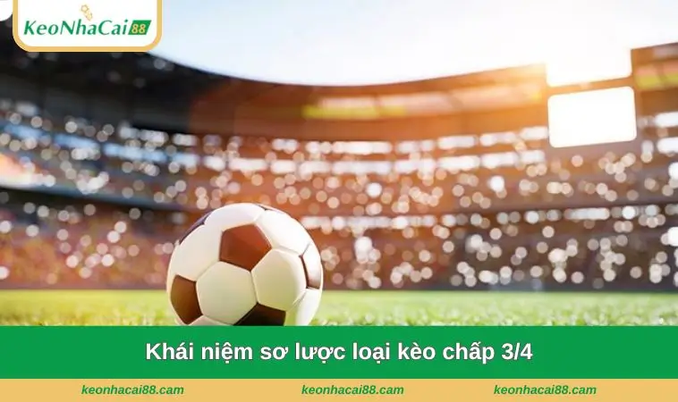 khao niem so luoc keo chap 3 4 Khái niệm sơ lược loại kèo chấp 3/4