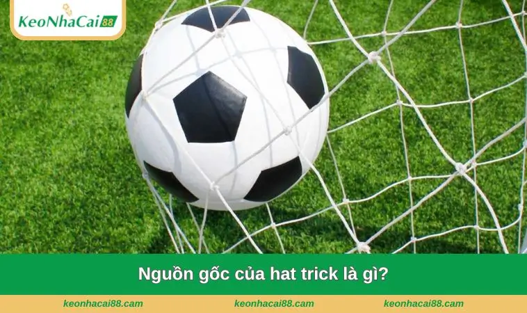Nguồn gốc của hat trick là gì?