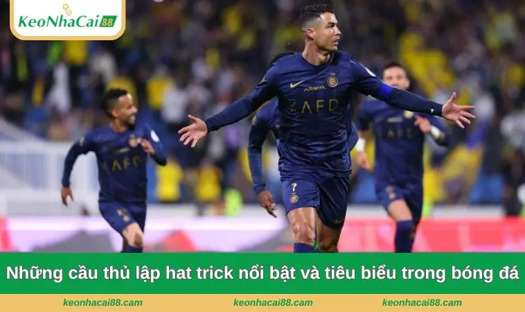 Những cầu thủ lập hat trick nổi bật và tiêu biểu trong lịch sử bóng đá