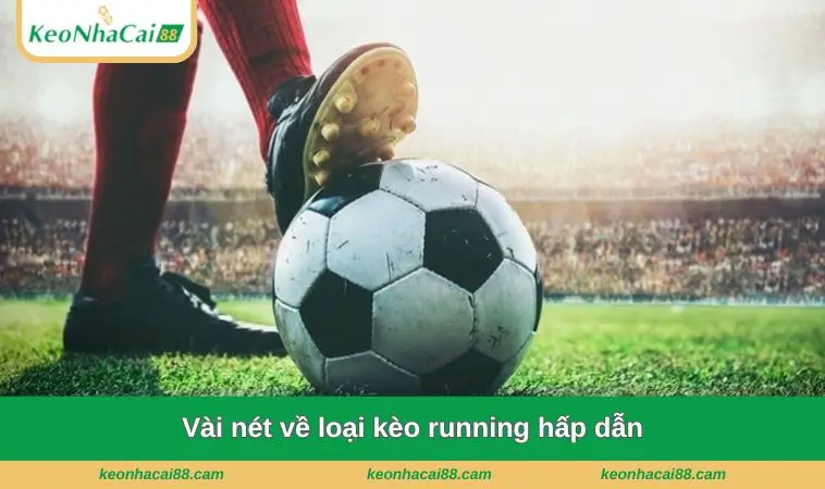 Vài nét về loại kèo running hấp dẫn