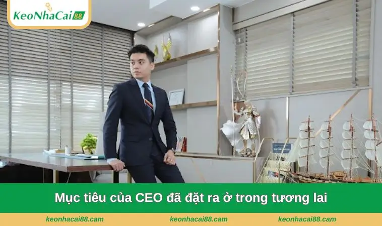 Mục tiêu của CEO đã đặt ra ở trong tương lai