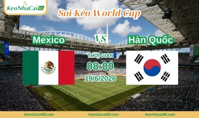 Soi kèo World Cup Mexico vs Hàn Quốc